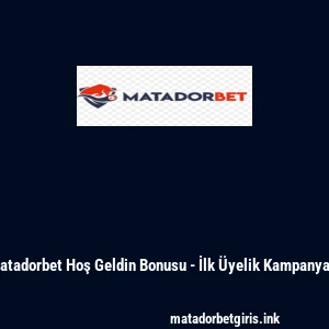 Matadorbet Hoş Geldin Bonusu - İlk Üyelik Kampanyası