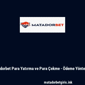 Matadorbet Para Yatırma ve Para Çekme - Ödeme Yöntemleri
