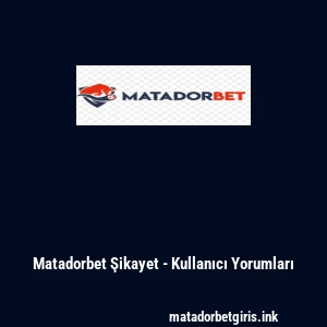 Matadorbet Şikayet - Kullanıcı Yorumları