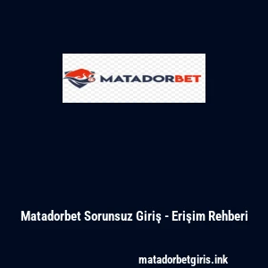Matadorbet Sorunsuz Giriş - Erişim Rehberi